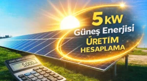5 kW Güneş Enerjisi Sistemleri 2025 Üretim Hesaplama Tablosu