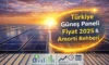 Türkiye Güneş Paneli Fiyat 2025 & Amorti Rehberi